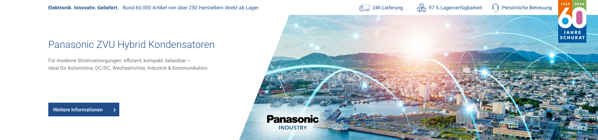 Hero-Banner zu Panasonic ZVU Hybridkondensatoren für effiziente, kompakte und belastbare Stromversorgungen, geeignet für Automotive-, Industrie- und Kommunikationsanwendungen. Hero-Banner zu Panasonic ZVU Hybridkondensatoren für effiziente, kompakte und belastbare Stromversorgungen, geeignet für Automotive-, Industrie- und Kommunikationsanwendungen.